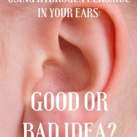 Using Hydrogen Peroxide in your Ears : Good or Bad Idea?